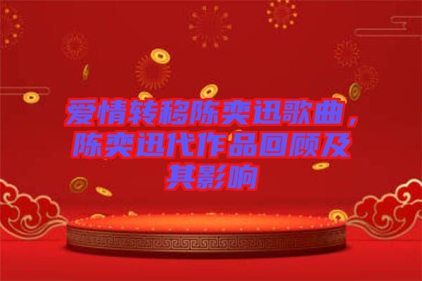 愛情轉(zhuǎn)移陳奕迅歌曲，陳奕迅代作品回顧及其影響