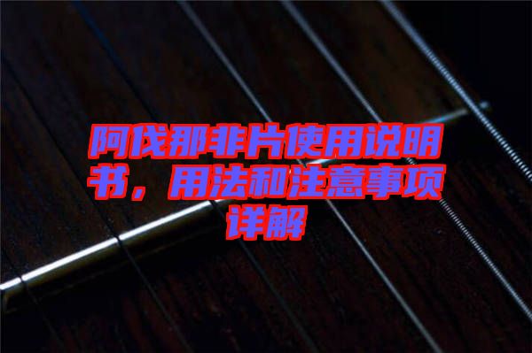 阿伐那非片使用說明書，用法和注意事項(xiàng)詳解