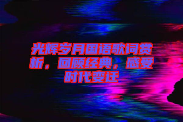 光輝歲月國(guó)語歌詞賞析，回顧經(jīng)典，感受時(shí)代變遷