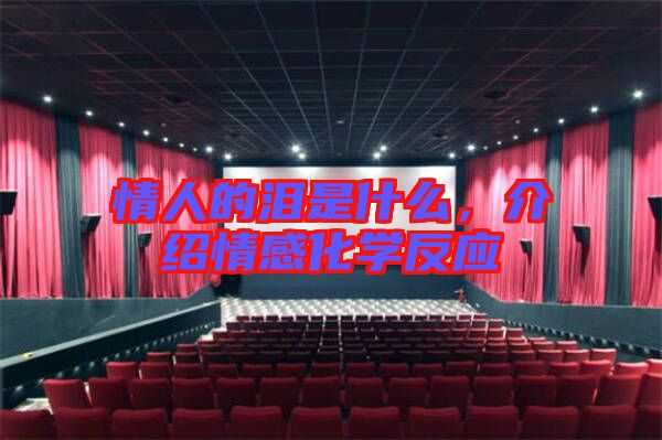 情人的淚是什么，介紹情感化學(xué)反應(yīng)