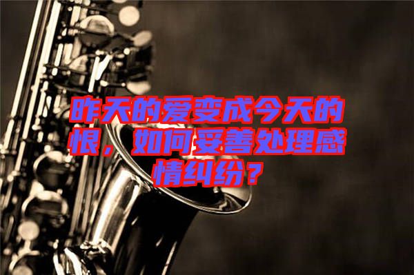 昨天的愛變成今天的恨，如何妥善處理感情糾紛？