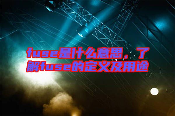 fuse是什么意思，了解fuse的定義及用途