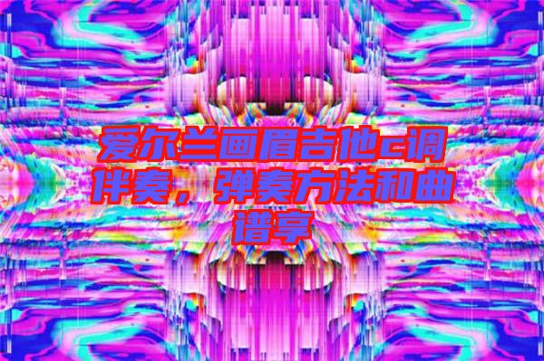 愛爾蘭畫眉吉他c調(diào)伴奏，彈奏方法和曲譜享
