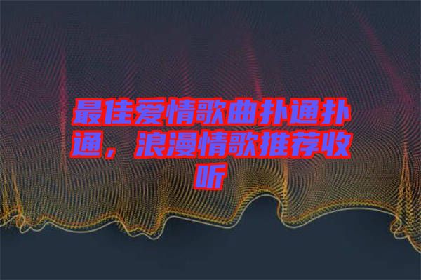 最佳愛情歌曲撲通撲通，浪漫情歌推薦收聽