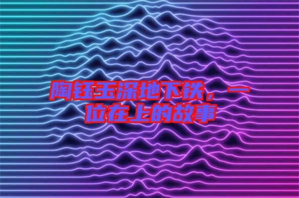 陶鈺玉深地下鐵，一位在上的故事