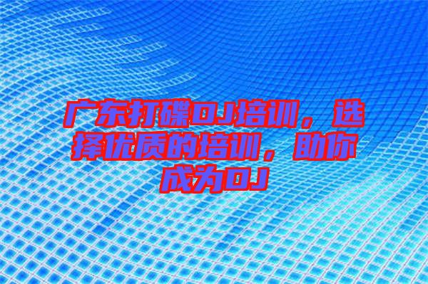 廣東打碟DJ培訓(xùn)，選擇優(yōu)質(zhì)的培訓(xùn)，助你成為DJ