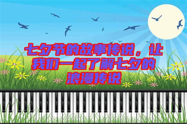 七夕節(jié)的故事傳說，讓我們一起了解七夕的浪漫傳說