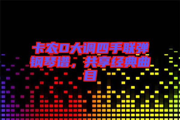 卡農(nóng)D大調(diào)四手聯(lián)彈鋼琴譜，共享經(jīng)典曲目