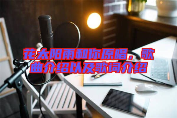 花太陽雨和你原唱，歌曲介紹以及歌詞介紹