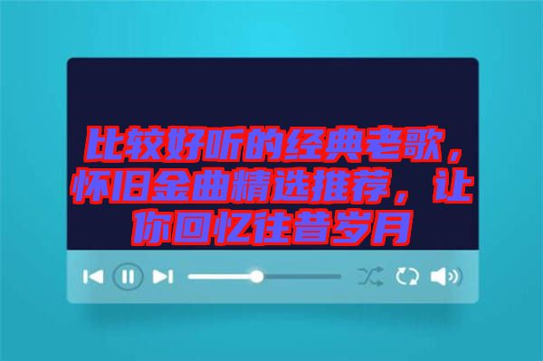 比較好聽的經(jīng)典老歌，懷舊金曲精選推薦，讓你回憶往昔歲月