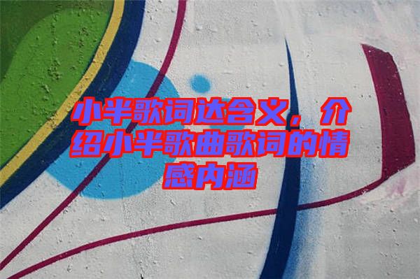 小半歌詞達含義，介紹小半歌曲歌詞的情感內(nèi)涵