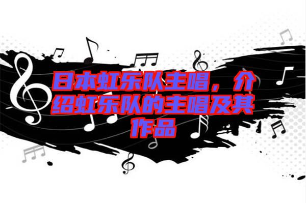日本虹樂隊(duì)主唱，介紹虹樂隊(duì)的主唱及其作品