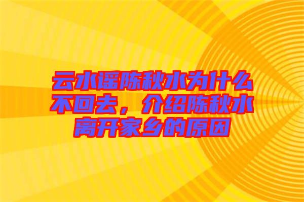 云水謠陳秋水為什么不回去，介紹陳秋水離開家鄉(xiāng)的原因