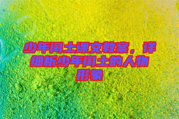 少年閏土課文教案，詳細(xì)析少年閏土的人物形象