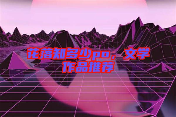 花落知多少po，文學作品推薦