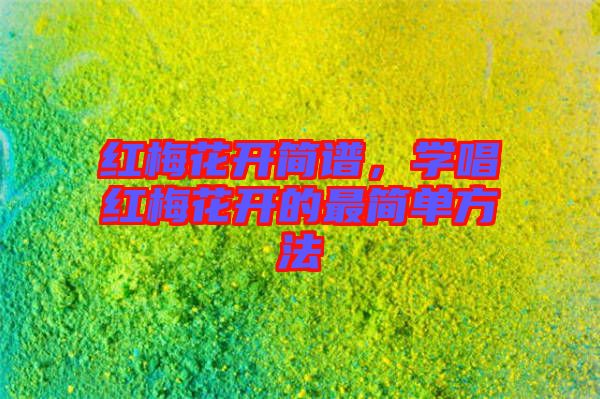 紅梅花開簡(jiǎn)譜，學(xué)唱紅梅花開的最簡(jiǎn)單方法