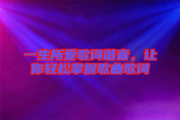 一生所愛歌詞諧音，讓你輕松掌握歌曲歌詞