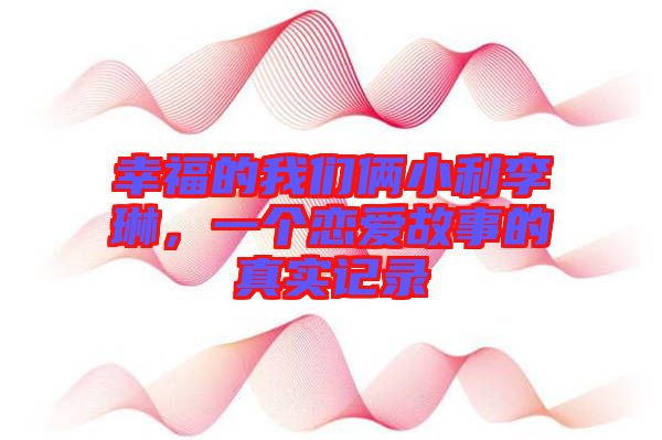 幸福的我們倆小利李琳，一個(gè)戀愛故事的真實(shí)記錄