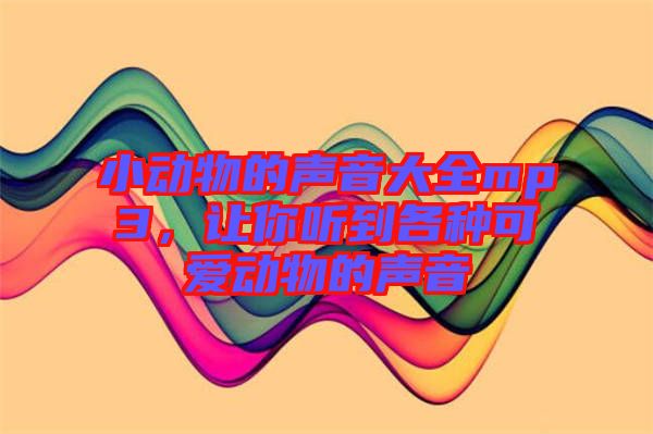 小動物的聲音大全mp3，讓你聽到各種可愛動物的聲音