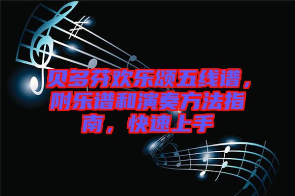 貝多芬歡樂(lè)頌五線譜，附樂(lè)譜和演奏方法指南，快速上手