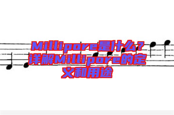 Millipore是什么？詳解Millipore的定義和用途
