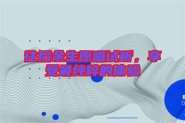 往后余生原唱試聽，享受最純粹的體驗