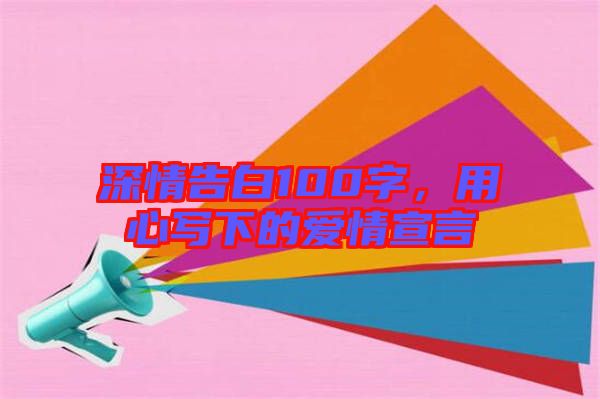 深情告白100字，用心寫下的愛情宣言