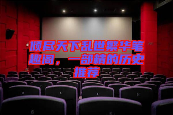 傾盡天下亂世繁華筆趣閣，一部精的歷史推薦