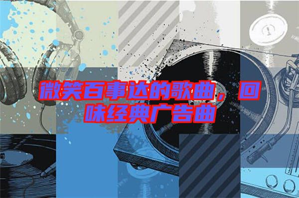 微笑百事達(dá)的歌曲，回味經(jīng)典廣告曲