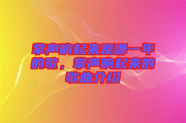 掌聲響起來是哪一年的歌，掌聲響起來的歌曲介紹