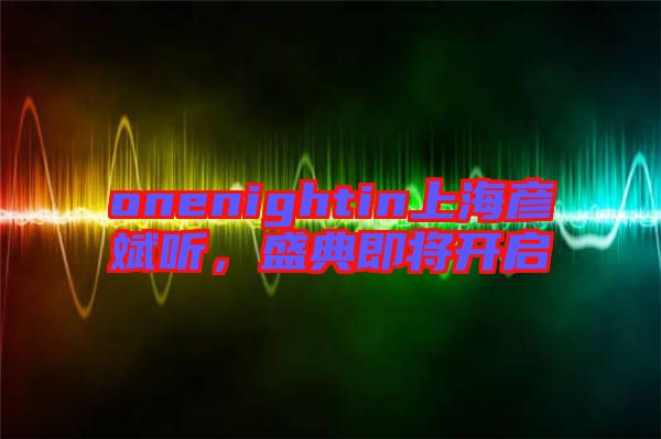 onenightin上海彥斌聽，盛典即將開啟