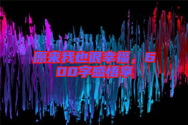原來我也很幸福，600字感悟享