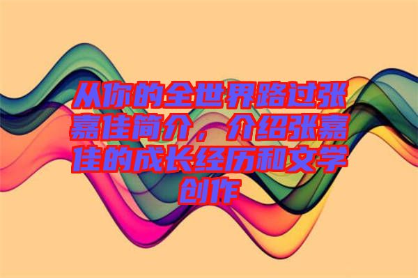 從你的全世界路過(guò)張嘉佳簡(jiǎn)介，介紹張嘉佳的成長(zhǎng)經(jīng)歷和文學(xué)創(chuàng)作