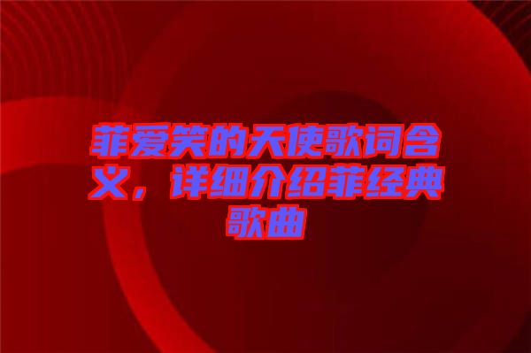 菲愛笑的天使歌詞含義，詳細(xì)介紹菲經(jīng)典歌曲