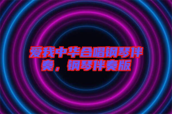 愛我中華合唱鋼琴伴奏，鋼琴伴奏版