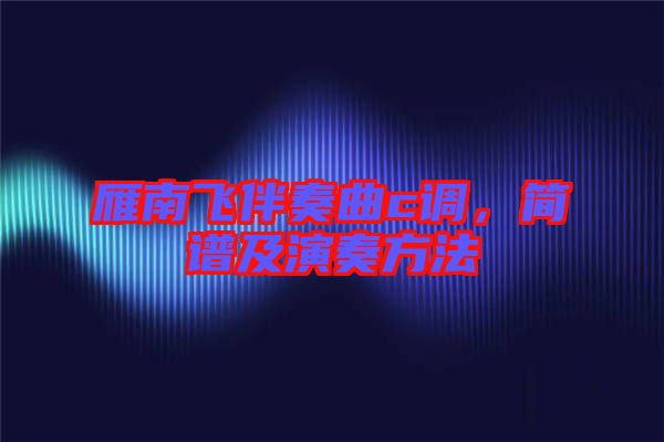 雁南飛伴奏曲c調(diào)，簡譜及演奏方法