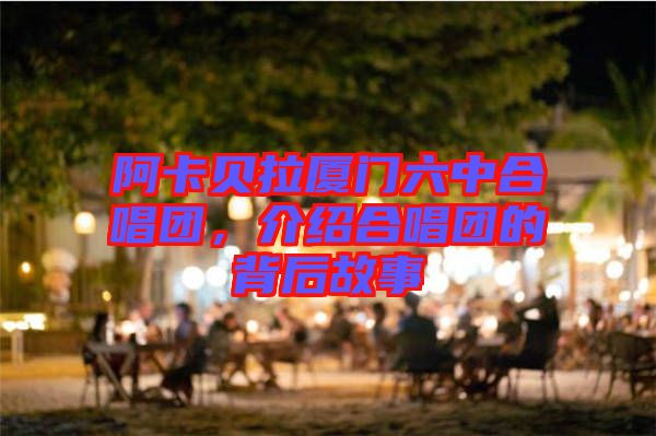 阿卡貝拉廈門(mén)六中合唱團(tuán)，介紹合唱團(tuán)的背后故事