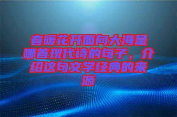 春暖花開(kāi)面向大海是哪首現(xiàn)代詩(shī)的句子，介紹這句文學(xué)經(jīng)典的來(lái)源