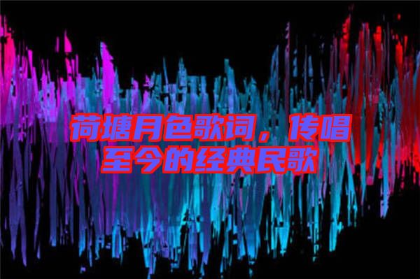 荷塘月色歌詞，傳唱至今的經(jīng)典民歌