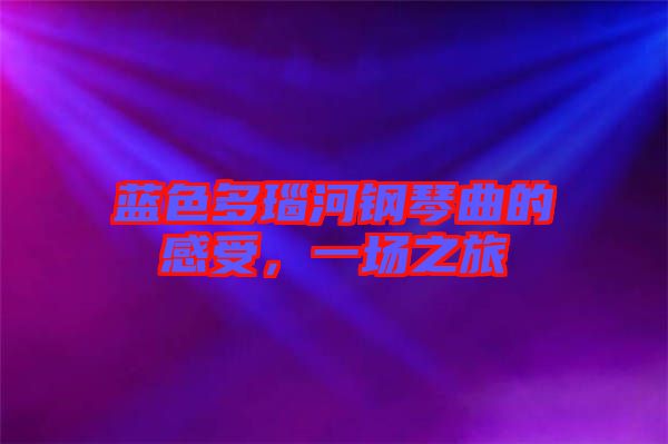 藍(lán)色多瑙河鋼琴曲的感受，一場(chǎng)之旅