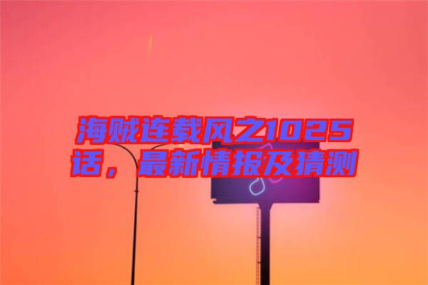 海賊連載風之1025話，最新情報及猜測
