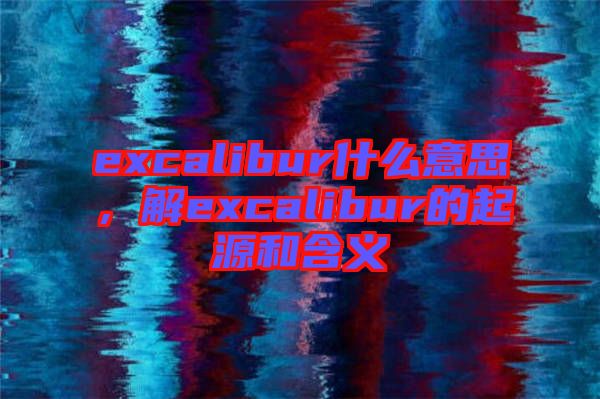 excalibur什么意思，解excalibur的起源和含義