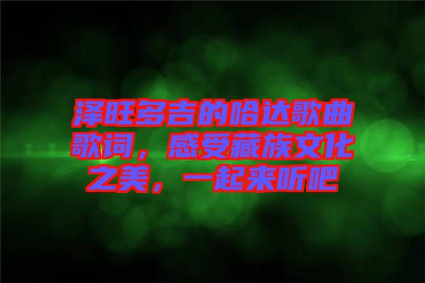 澤旺多吉的哈達(dá)歌曲歌詞，感受藏族文化之美，一起來聽吧