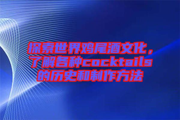 探索世界雞尾酒文化，了解各種cocktails的歷史和制作方法