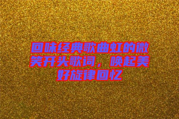 回味經(jīng)典歌曲虹的微笑開頭歌詞，喚起美好旋律回憶