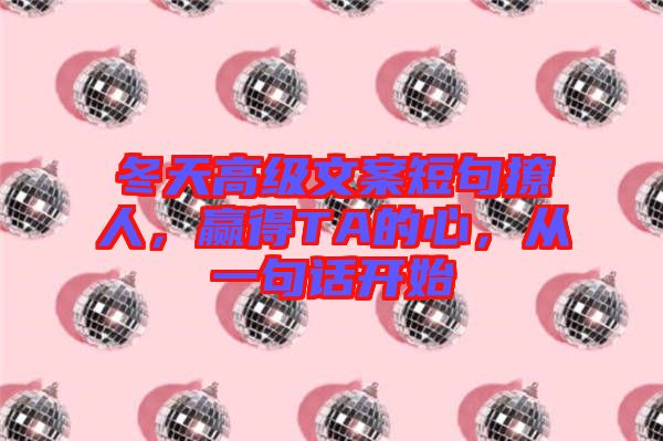 冬天高級文案短句撩人，贏得TA的心，從一句話開始