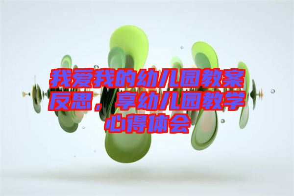我愛我的幼兒園教案反思，享幼兒園教學(xué)心得體會
