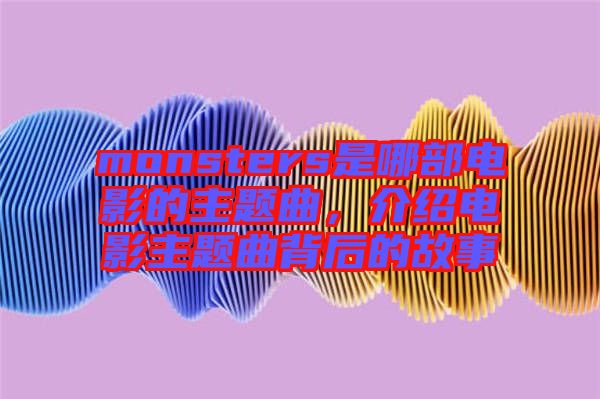 monsters是哪部電影的主題曲，介紹電影主題曲背后的故事
