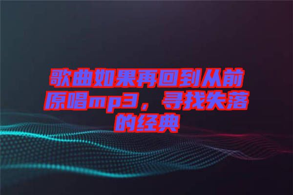 歌曲如果再回到從前原唱mp3，尋找失落的經(jīng)典