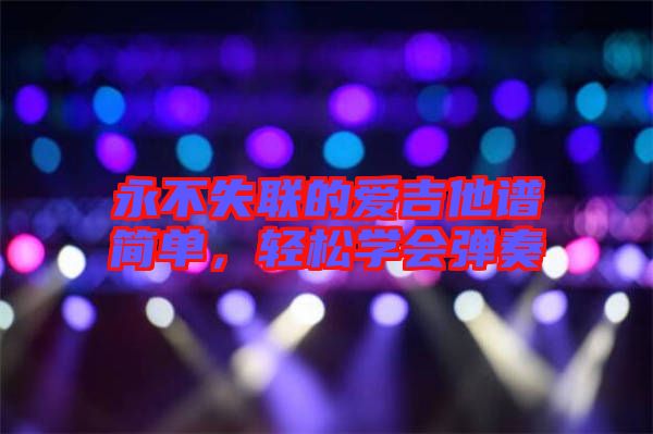 永不失聯(lián)的愛吉他譜簡單，輕松學(xué)會彈奏